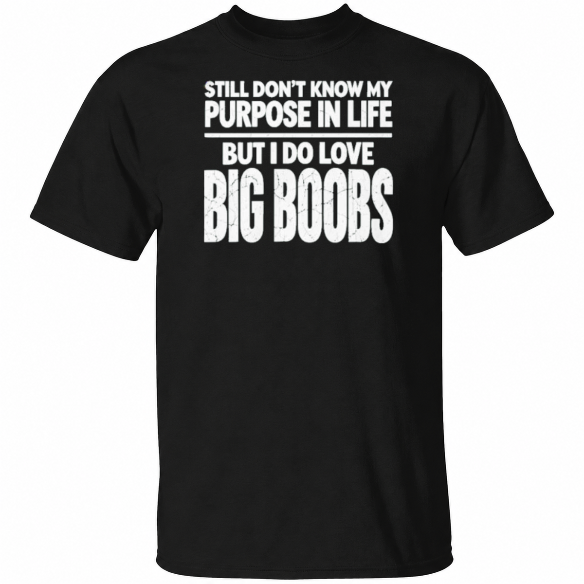 Still Don’t Know My Purpose In Life But I Do Love Big Boobs Shirt