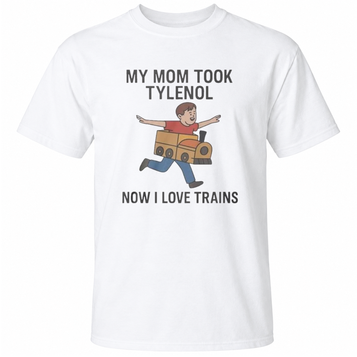 My Mom Took Tylenol Now I Love Trains Meme T-Shirt