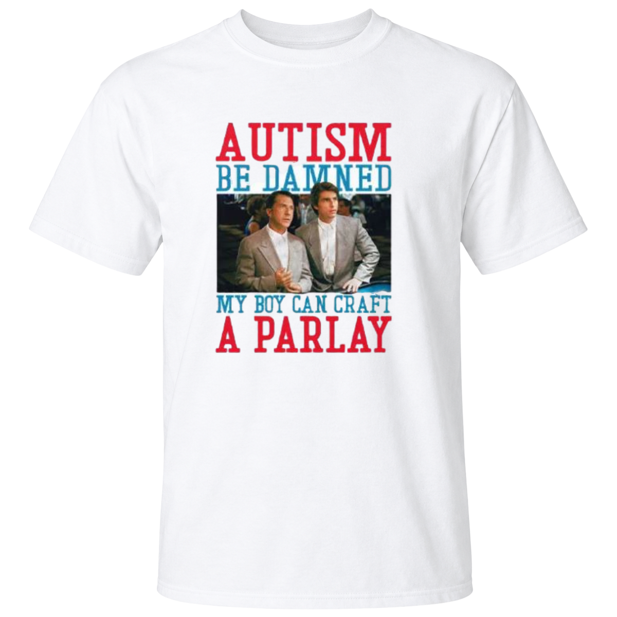 Autism Be Damned My Boy Can Craft A Parlay Rain Man T Shirt