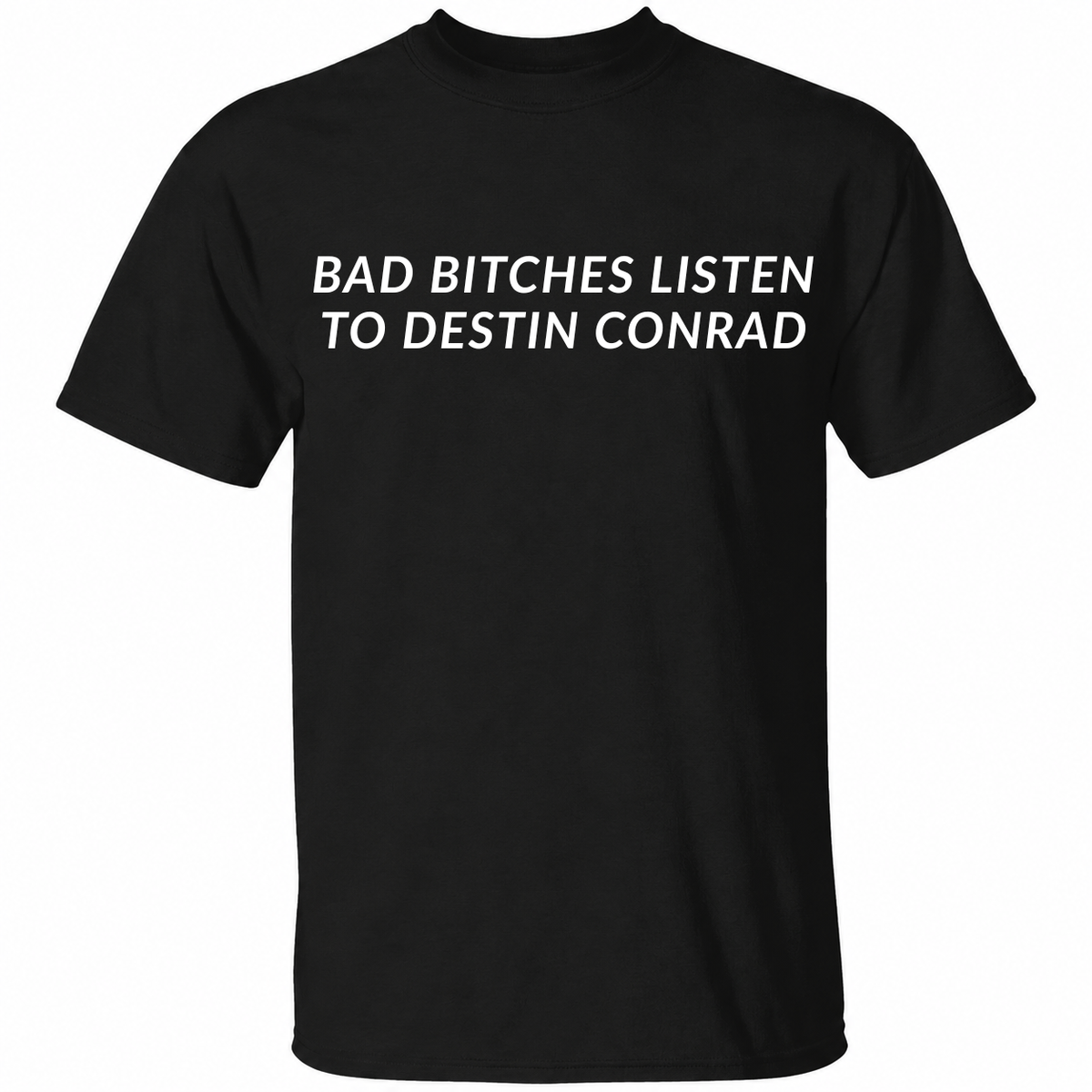 Bad Bitches Listen To Destin Conrad Shirt