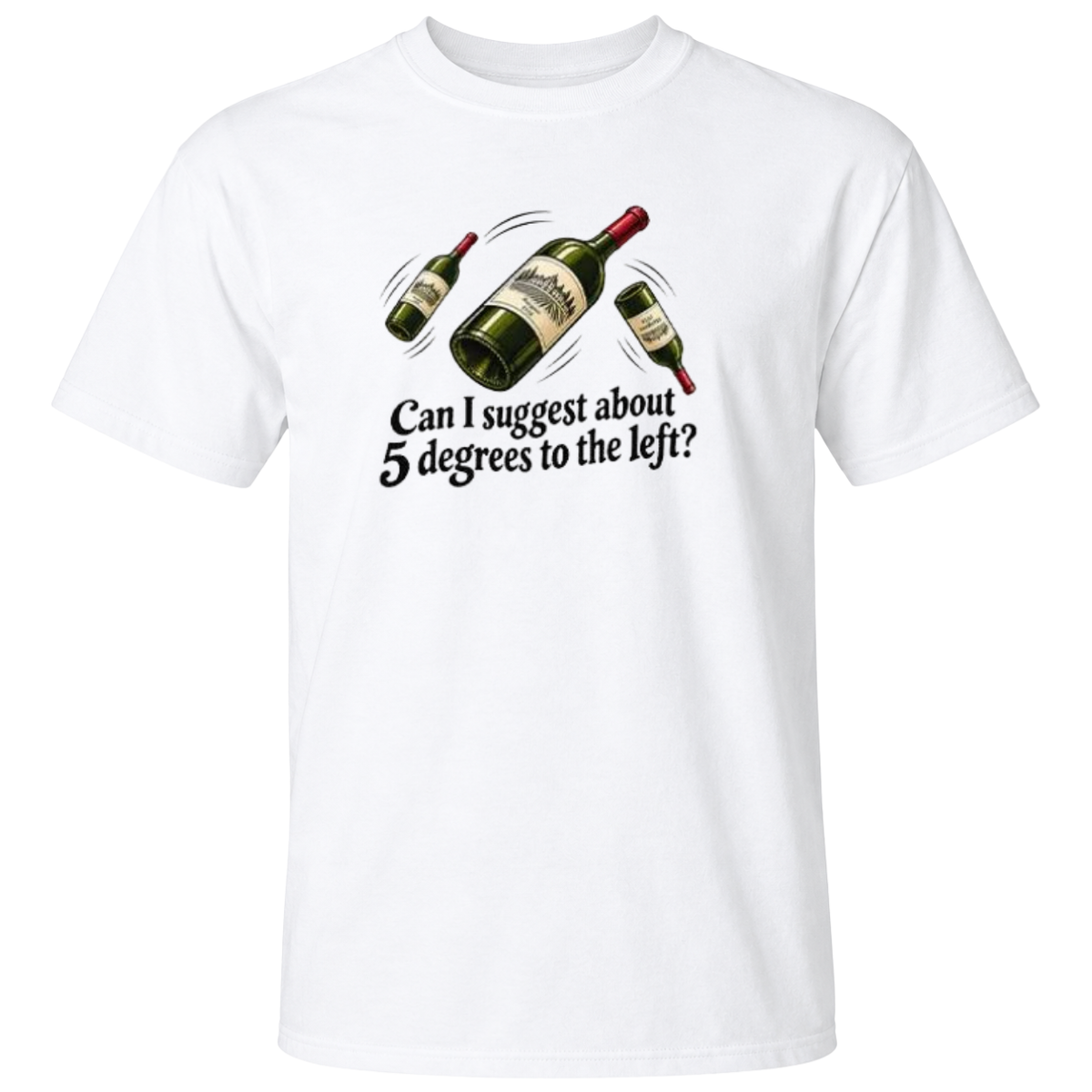 Can I Suggest About 5 Degrees To The Left T Shirt