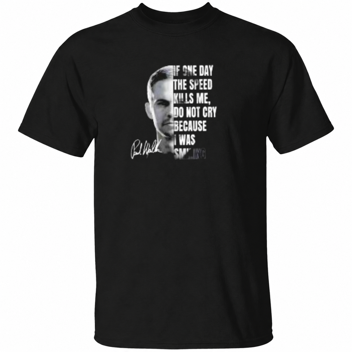 Paul Walker Memorial If One Day Speed Kills Me Don’t Cry Because I Was Smiling T Shirt