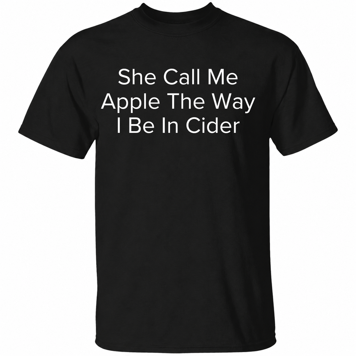 She Call Me Apple The Way I Be In Cider T Shirt