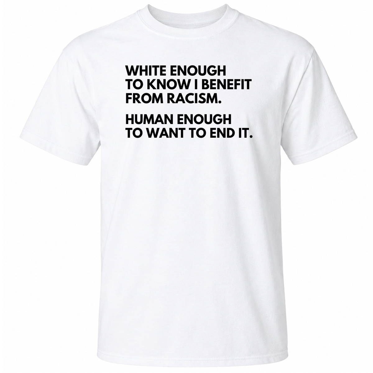 White Enough to Know I Benefit From Racism Human Enough to Want to End It Shirt