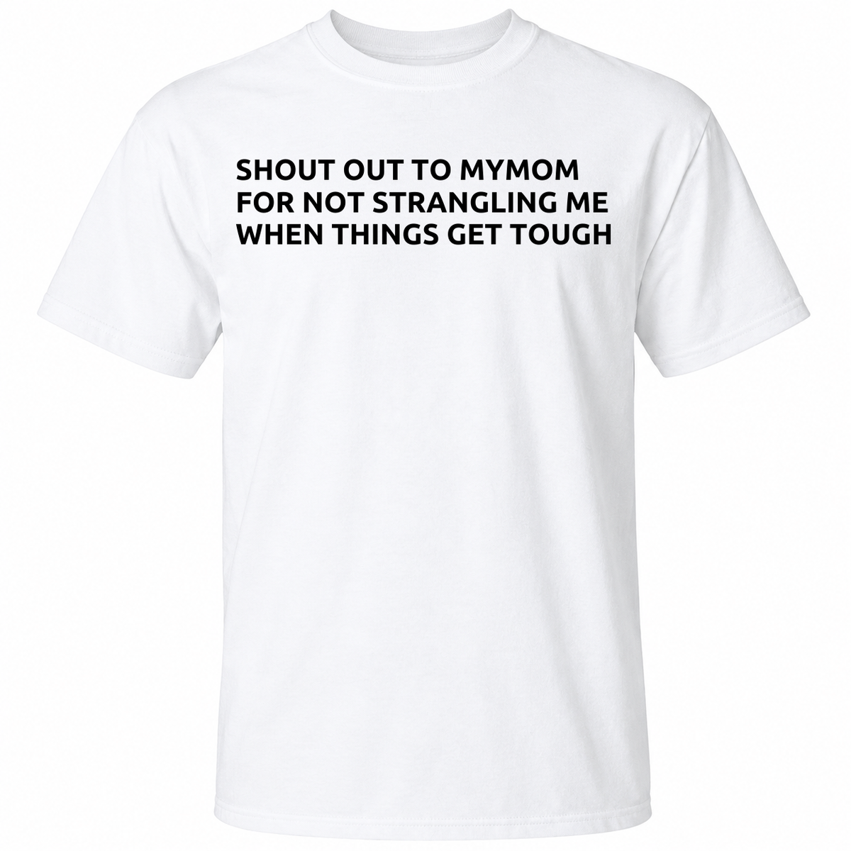 Shout Out To My Mom For Not Strangling Me When Things Get Tough T Shirt