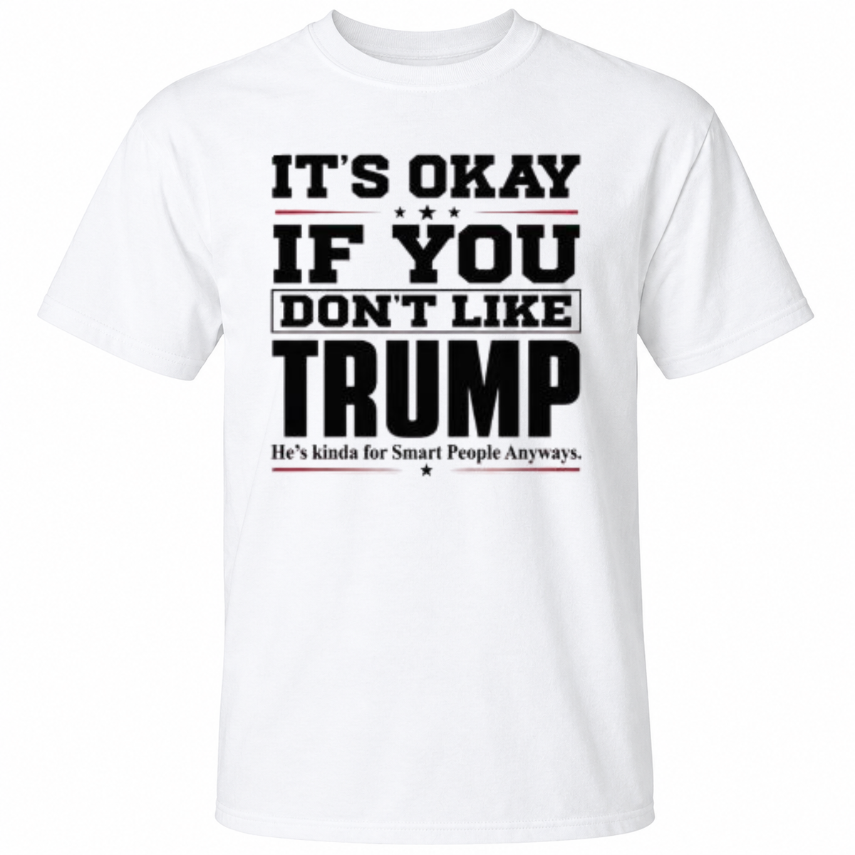 It’s Okay If You Don’t Like Trump He’s Kinda For Smart People Anyways Shirt