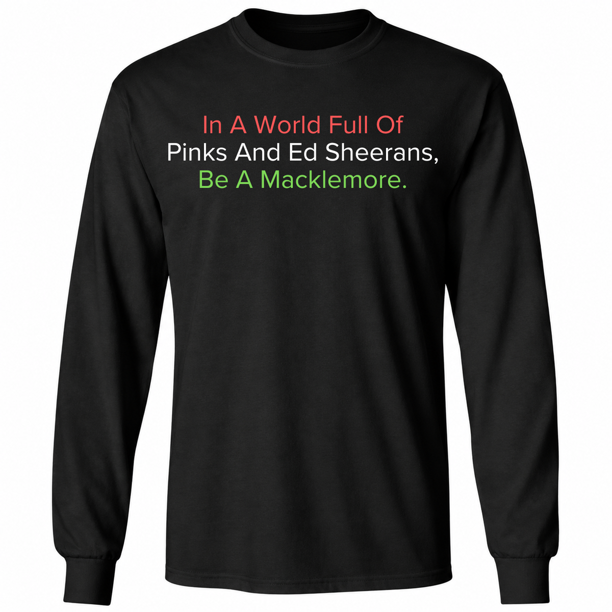 In A World Full Of Pinks And Ed Sheerans Be A Macklemore  T Shirt