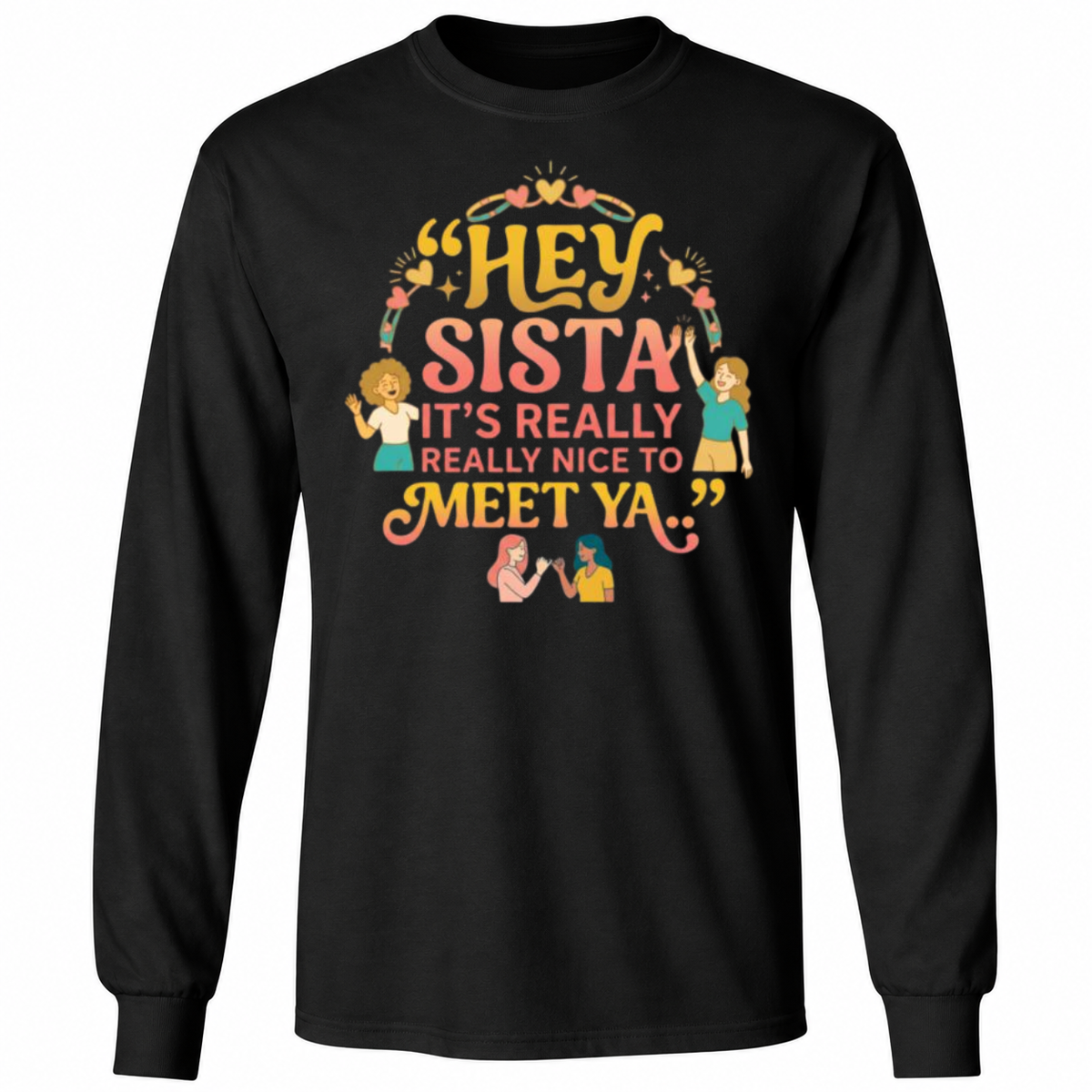 Hey Sista It’s Really Really Nice To Meet Ya Shirt