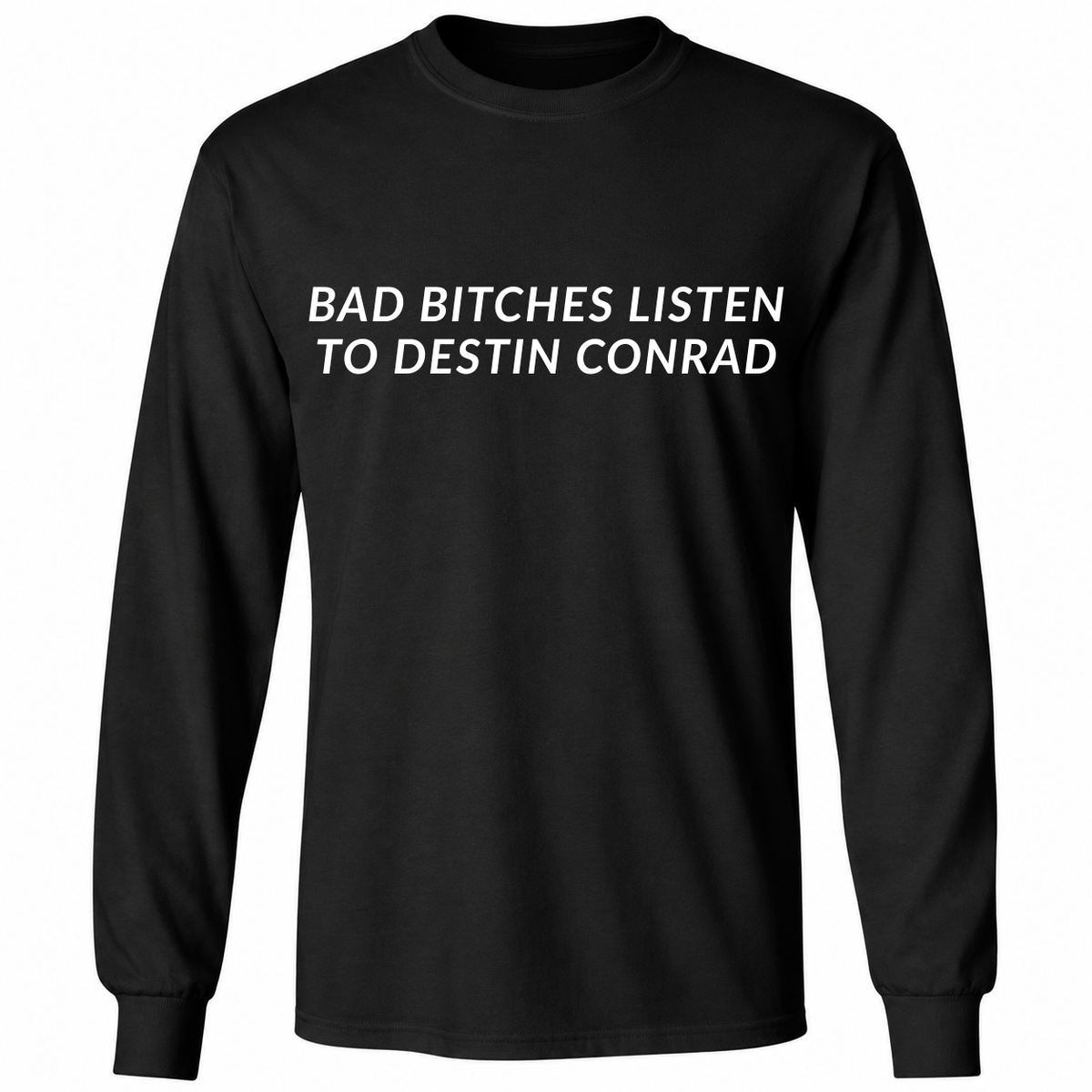 Bad Bitches Listen To Destin Conrad Shirt