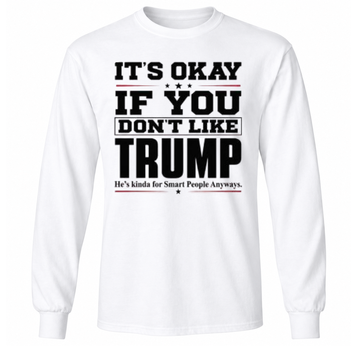 It’s Okay If You Don’t Like Trump He’s Kinda For Smart People Anyways Shirt