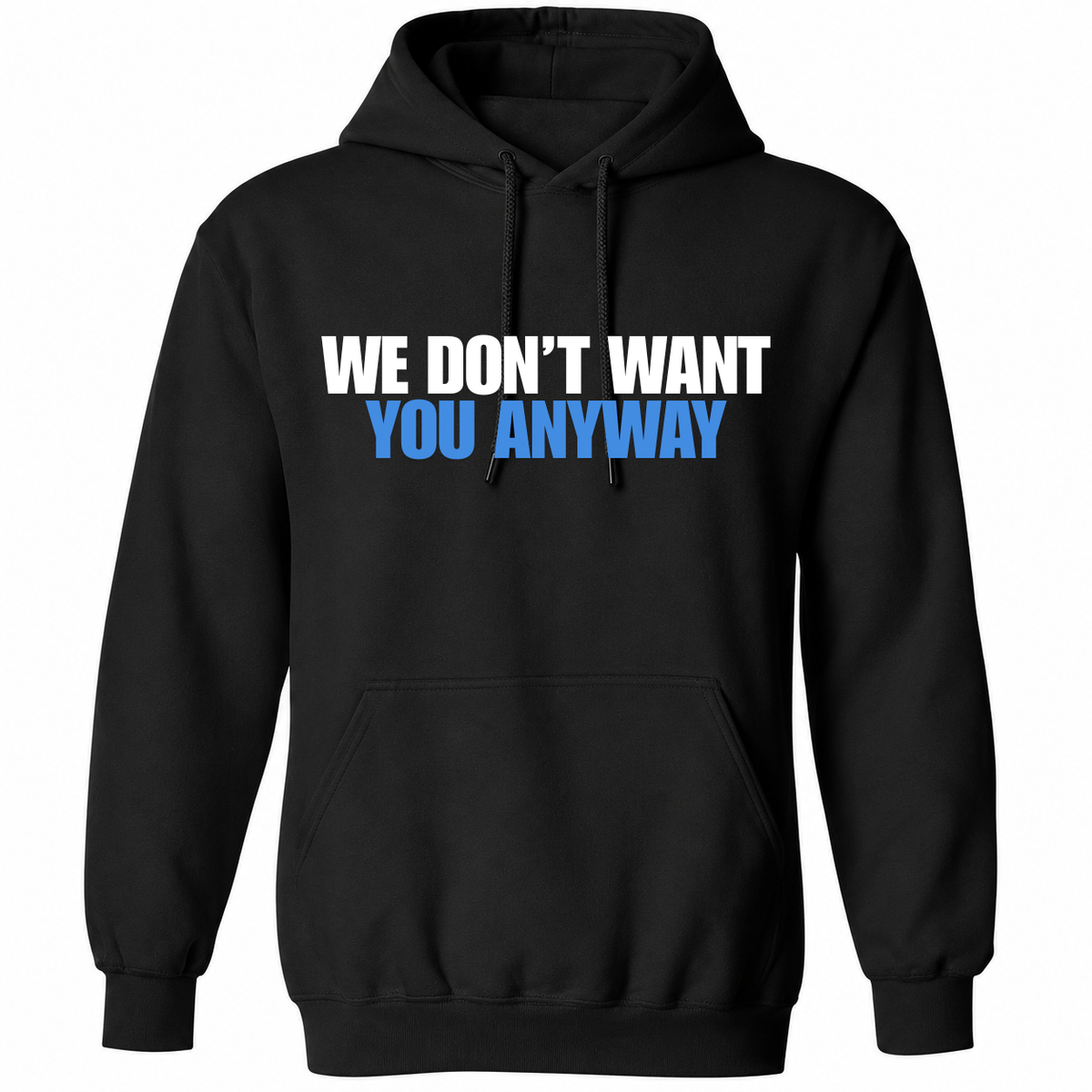 We Don’t Want You Anyway T Shirt