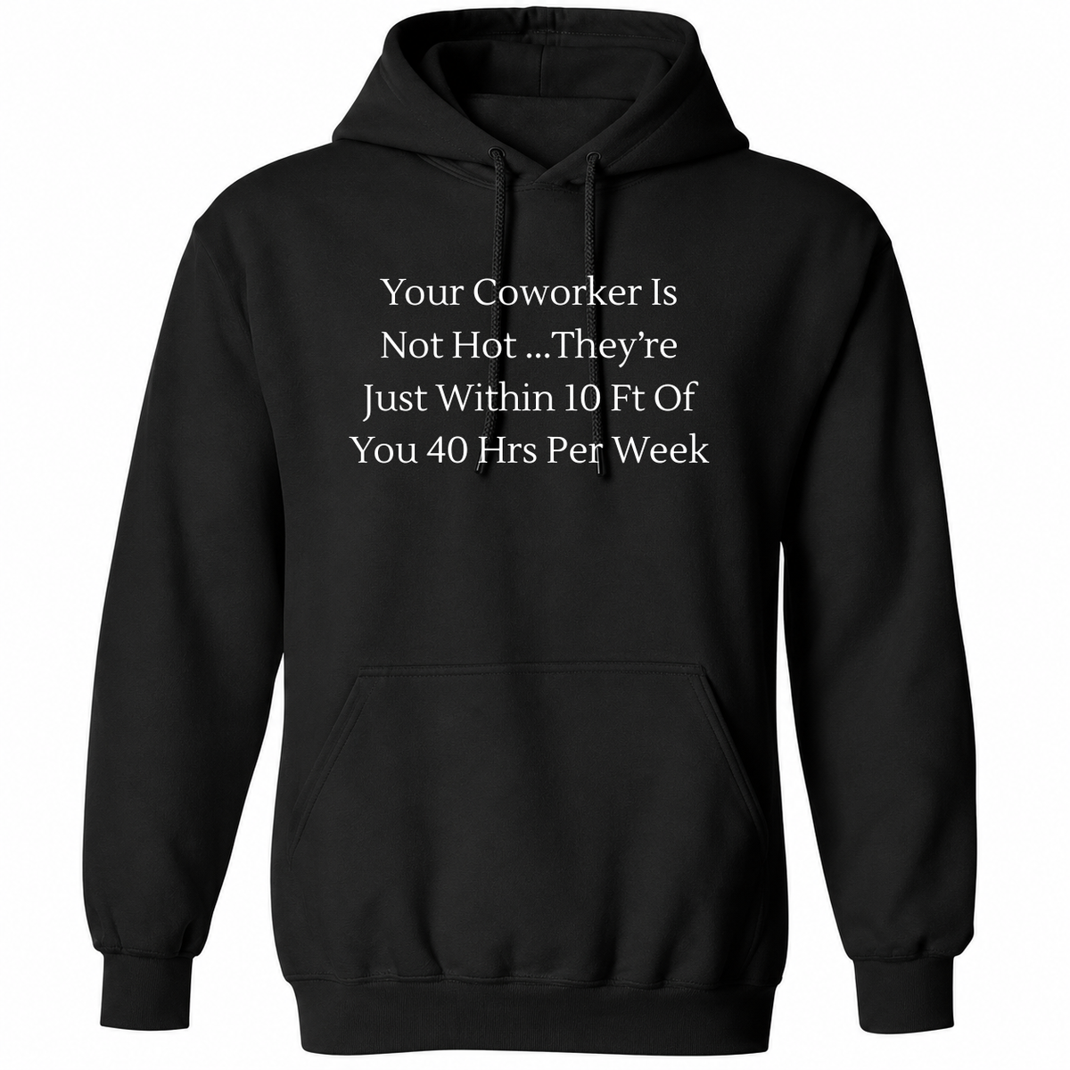 Your Coworker Is Not Hot They’re Just Within 10 Ft Of You 40 Hrs Per Week T Shirt