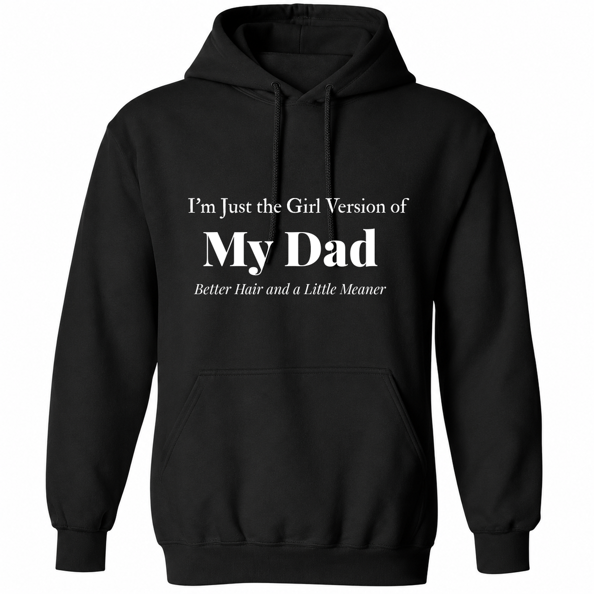 I’m Just the Girl Version of My Dad Better Hair and a Little Meaner shirt