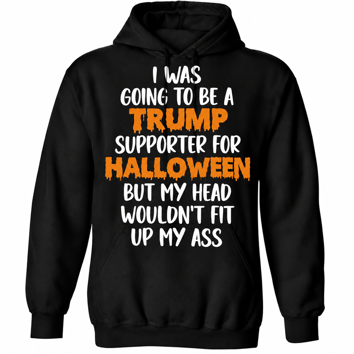 I Was Going To Be A Trump Supporter For Halloween But My Head Wouldn’t Fit Up My Ass Shirt
